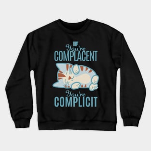 If You're Complacent You're Complicit Crewneck Sweatshirt